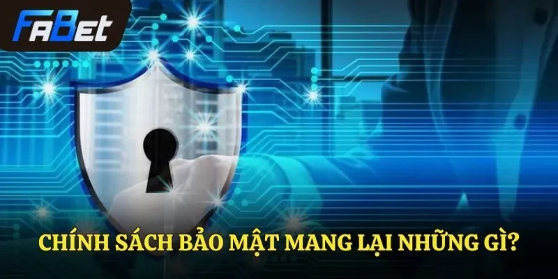Chính sách bảo mật mang lại những gì?