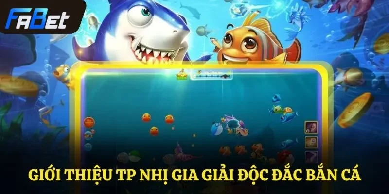 Giới thiệu TP Nhị Gia giải độc đắc bắn cá