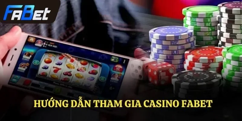 Hướng dẫn tham gia casino FABET